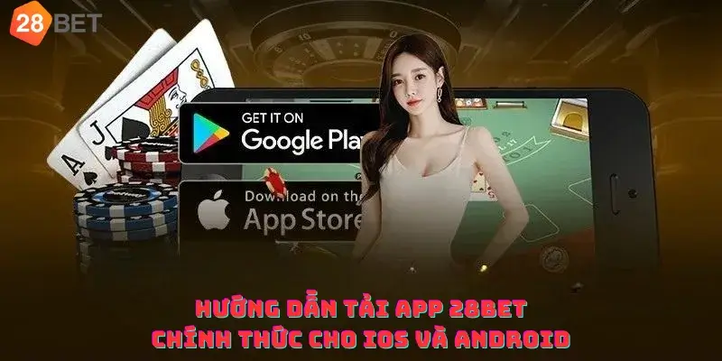 Hướng dẫn tải app 28bet chính thức cho ios và android