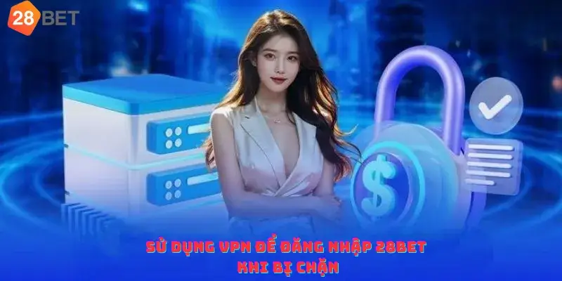 Sử dụng VPN để đăng nhập 28bet khi bị chặn