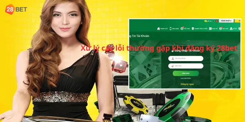 Xử lý các lỗi thường gặp khi đăng ký 28bet